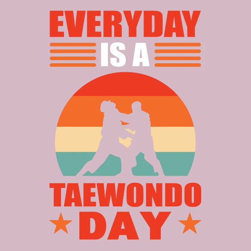 Everyday Is A Taekwondo Day Tae Kwon Do TKD