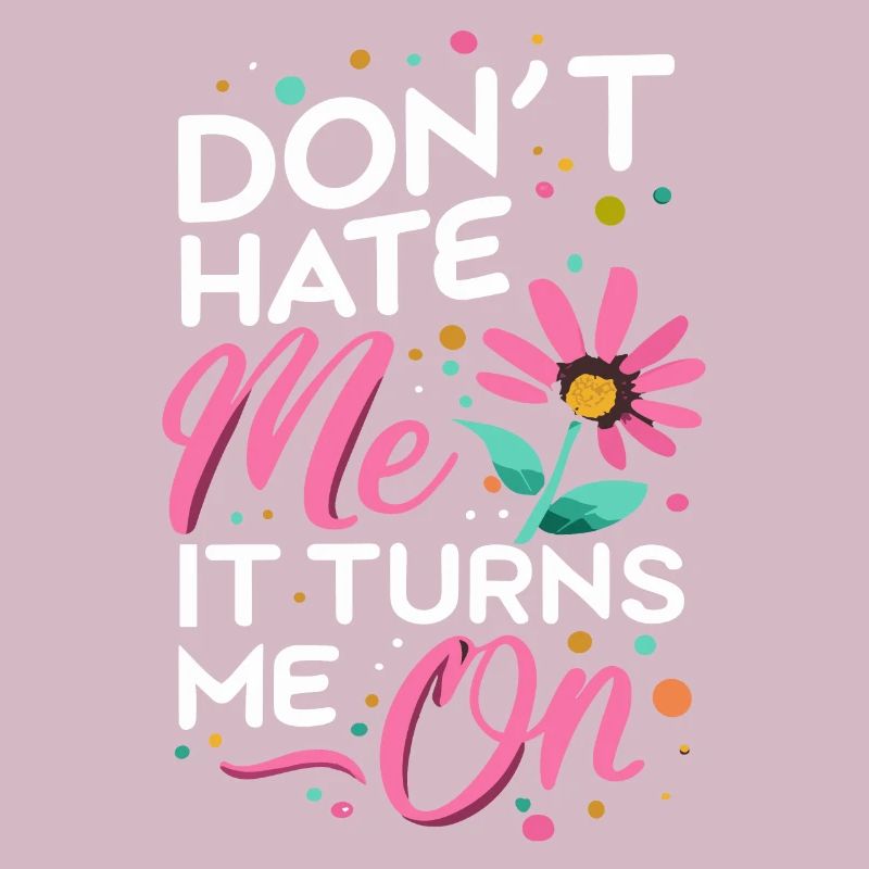Don`t Hate me it Turns me on Sarkasmus Sprüche