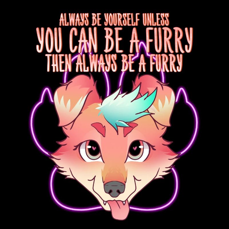 Always be yourself unless you can be a Furry