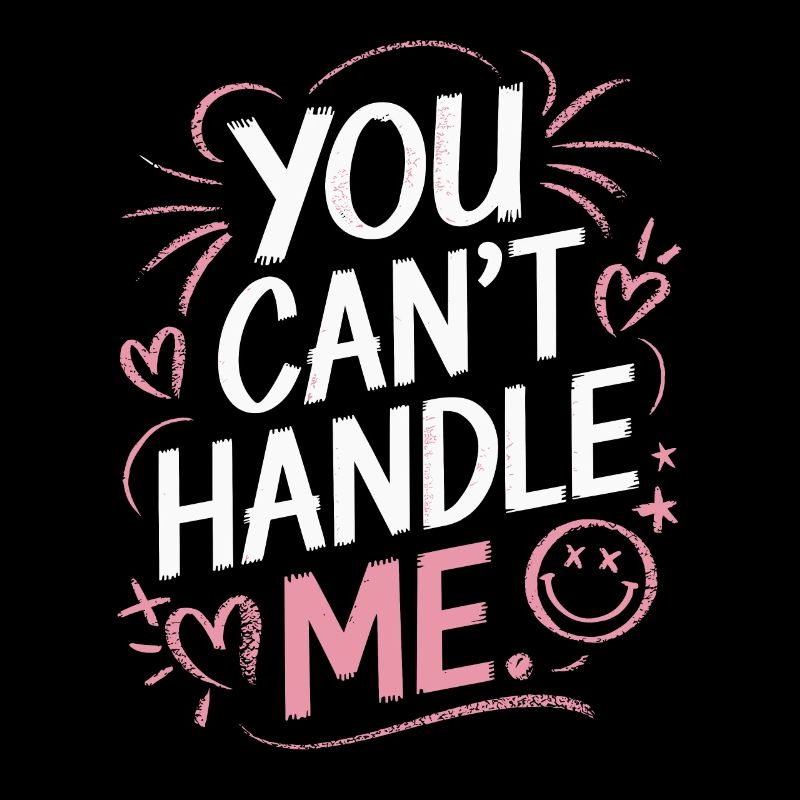 You can't handle me
