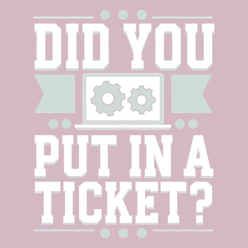 Network Admin Did You Put In A Ticket? IT Support