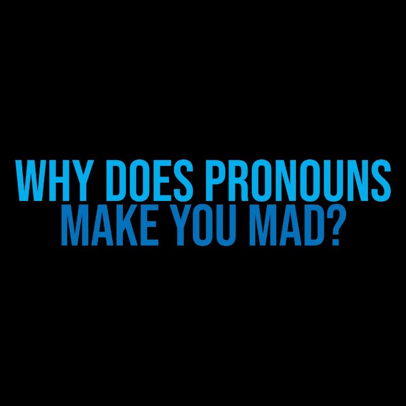 Why Does Pronouns Make You Mad 3