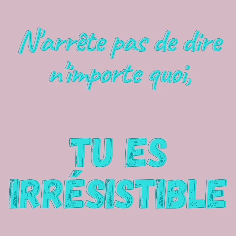 N'arrête pas de dire n'importe quoi...