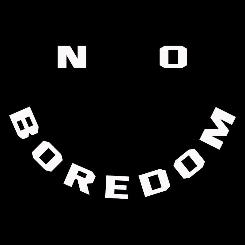 no boredom