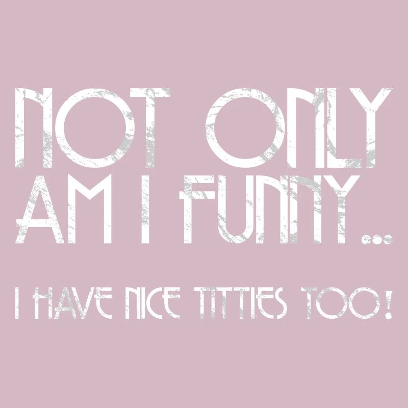 not only funny I have nice titties too gift