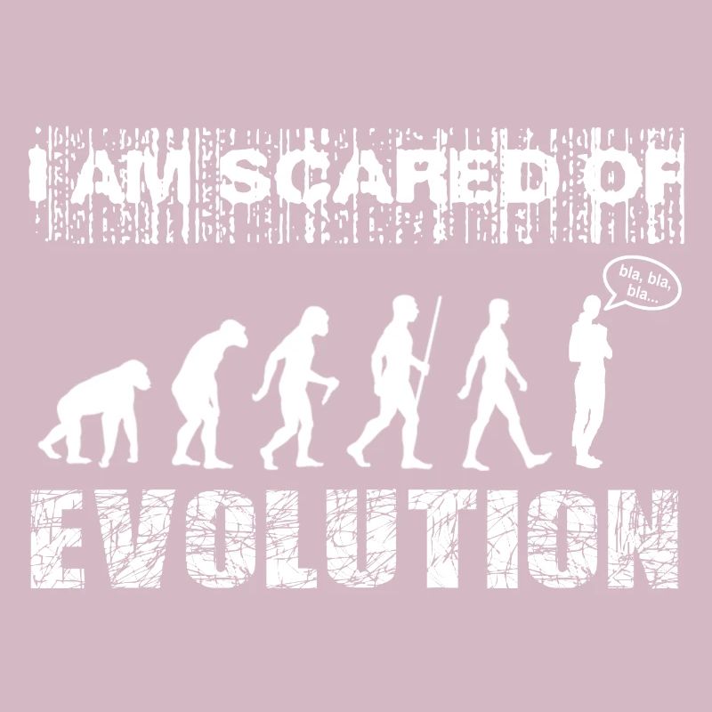 I am scared of Evolution. Bla, bla, bla...