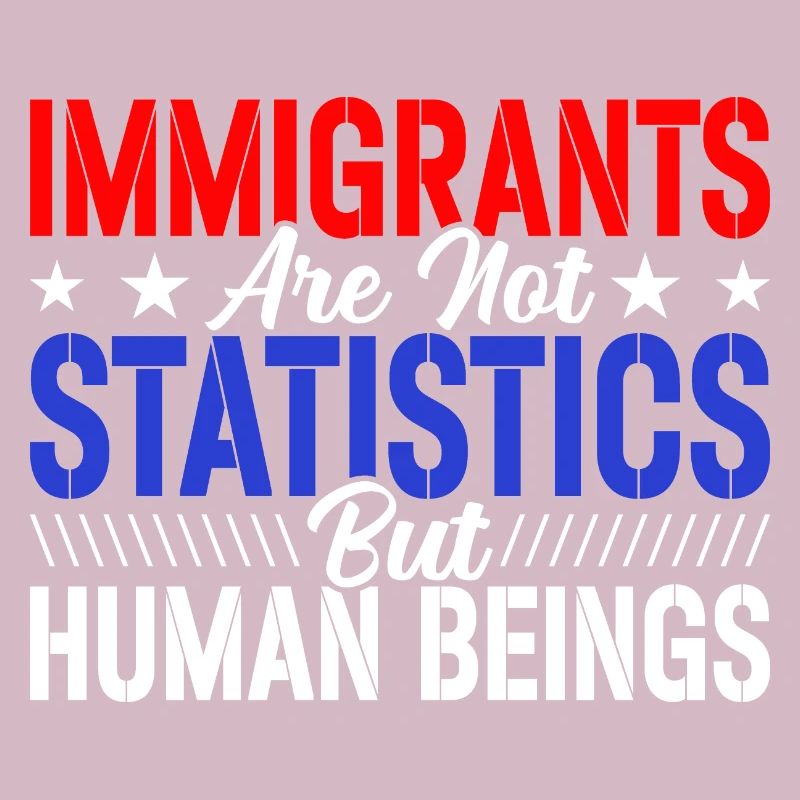 Immigrants Not Statistics Immigration Lovers