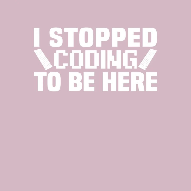 I stopped coding to be here