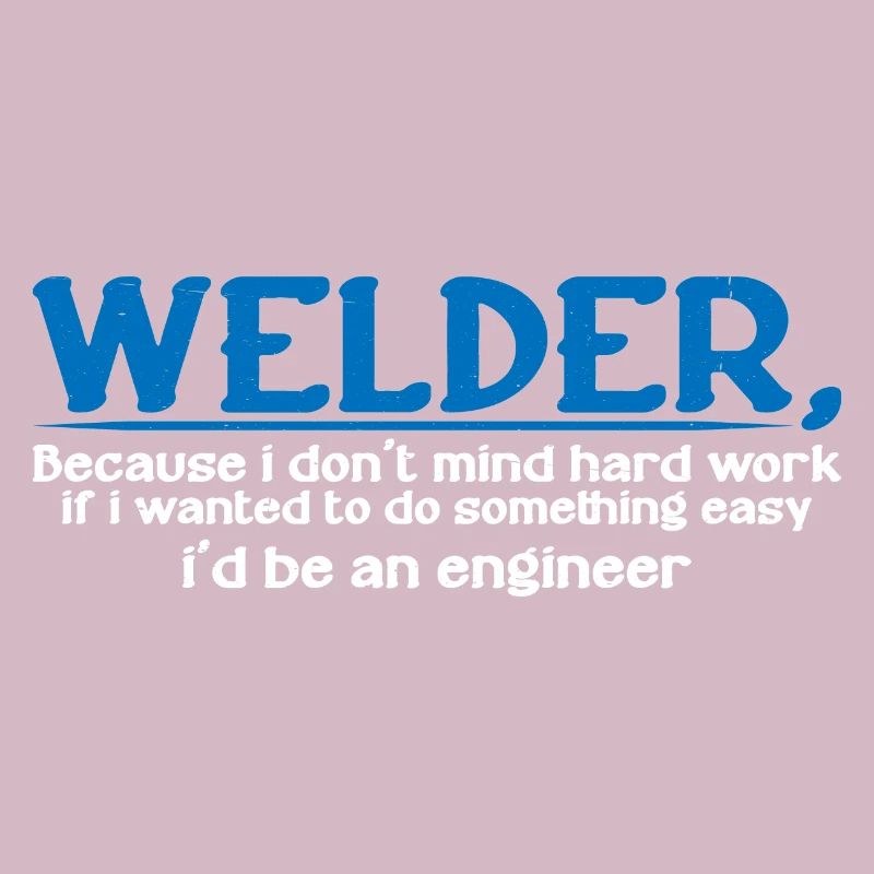 Welder, Because I Don't Mind Hard Work 4