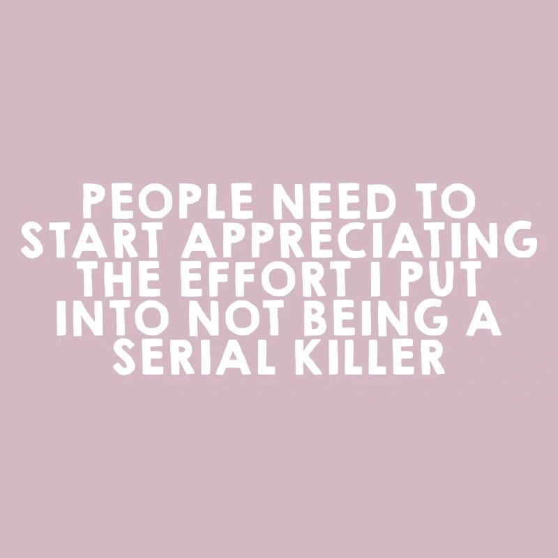 The Effort I Put Into Not Being A Serial Killer