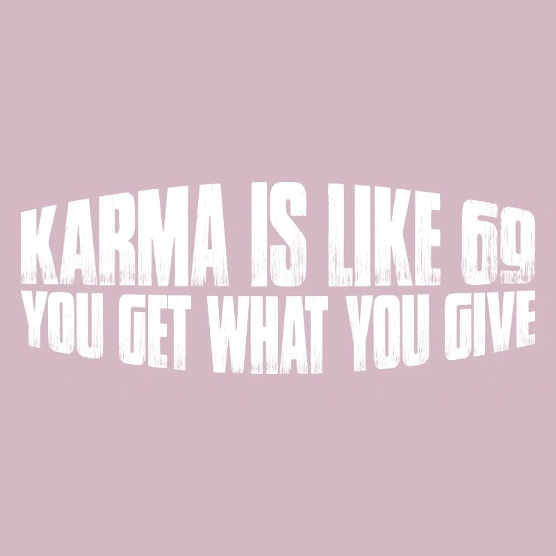 Le karma, c’est comme 69, tu reçois ce que tu donnes 18