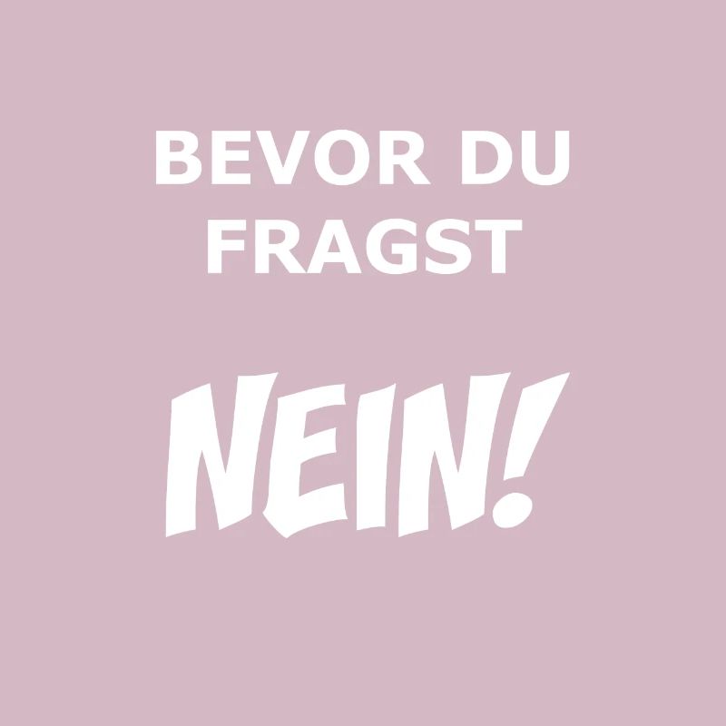 Bevor du Fragst NEIN!
