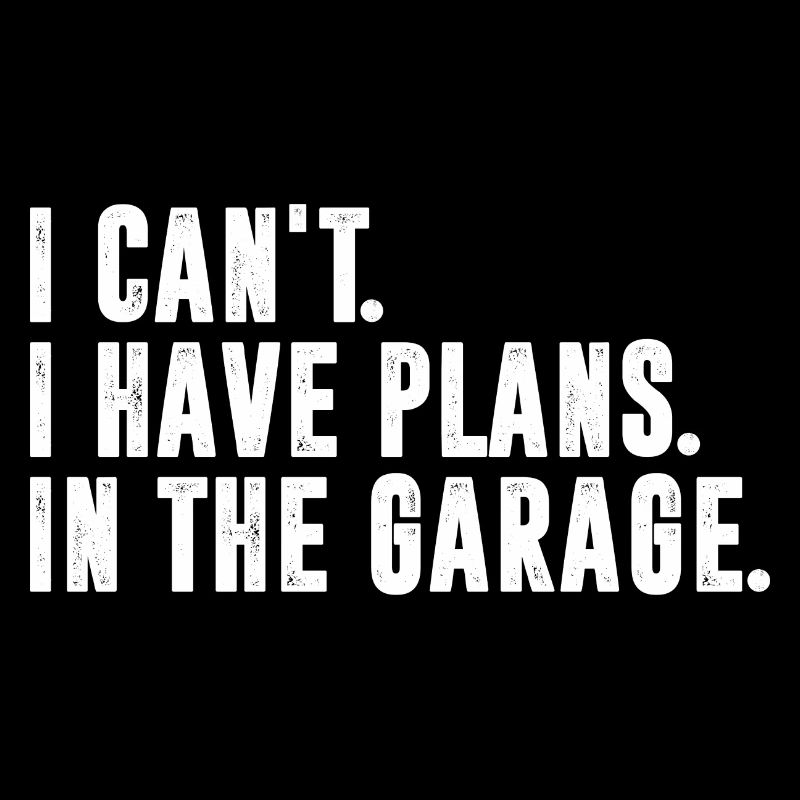 I Can't I Have Plans In The Garage graphic