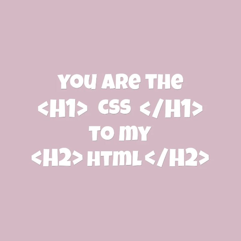 Vous êtes le CSS à mon HTML