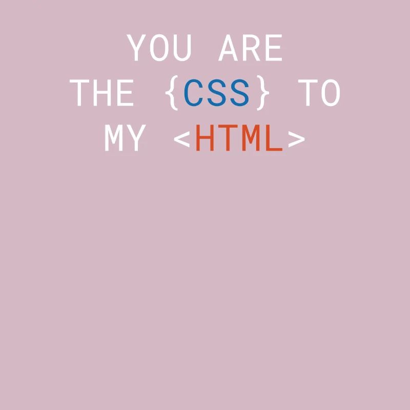 Vous êtes le CSS de mon HTML Cute