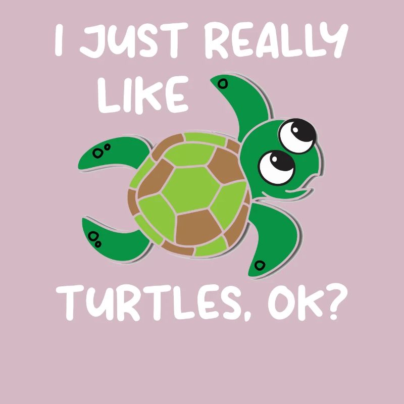 I Just Really Like Turtles. OK? - Sea Turtle