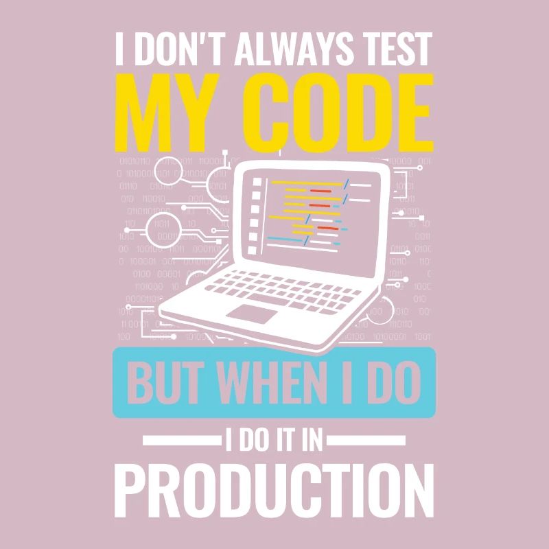 I Don't Always Test My Code I do It In Production