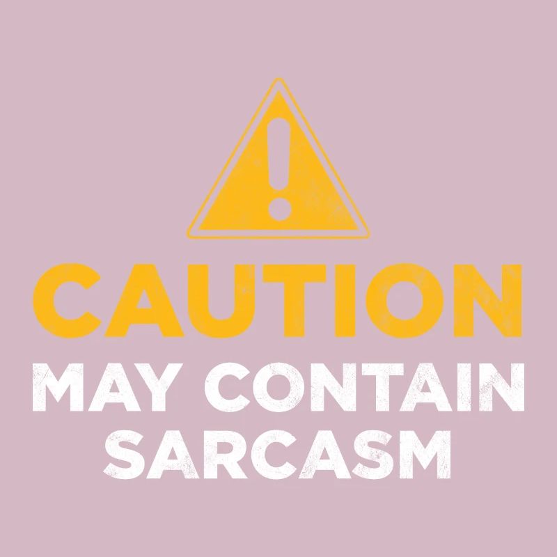 Caution may contain sarcasm