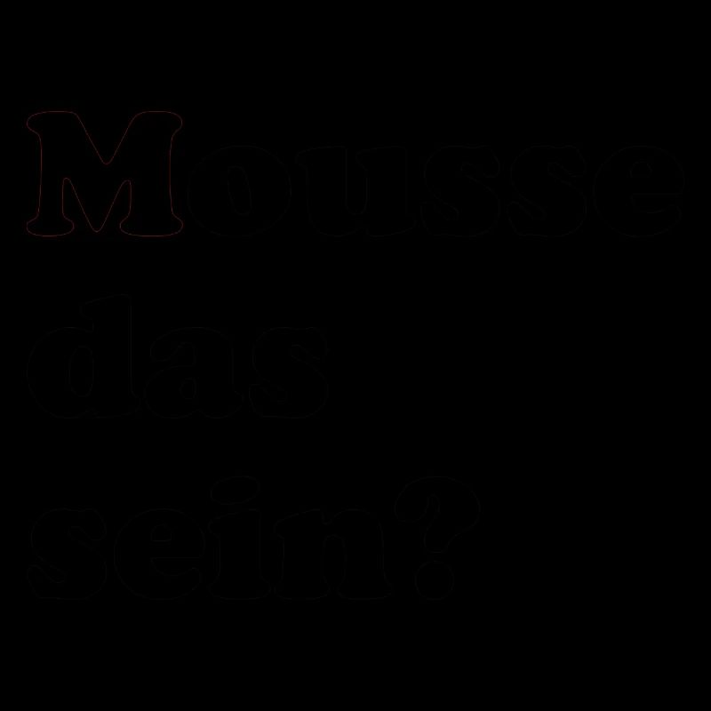 mousse das sein? - Sprüche - Geschenk