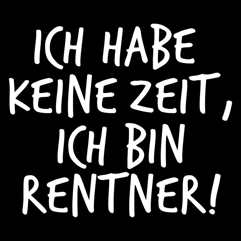 ICH HABE KEINE ZEIT, ICH BIN RENTNER!