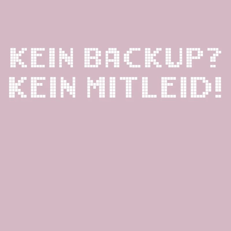 Kein Backup? Kein Mitleid! Computer Nerd Spruch