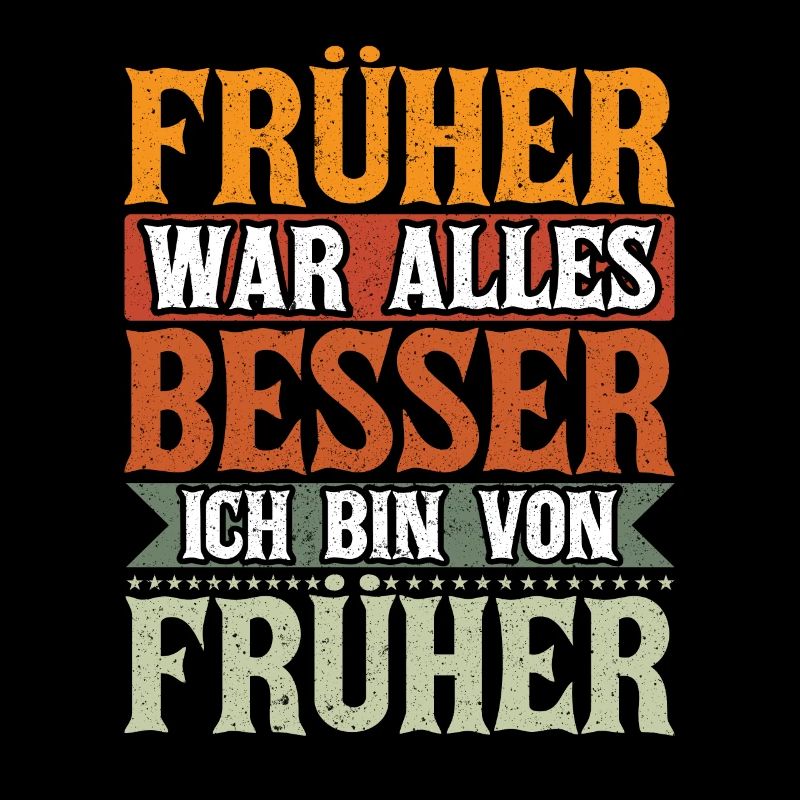 Früher war alles Besser Ich bin von Früher Spruch