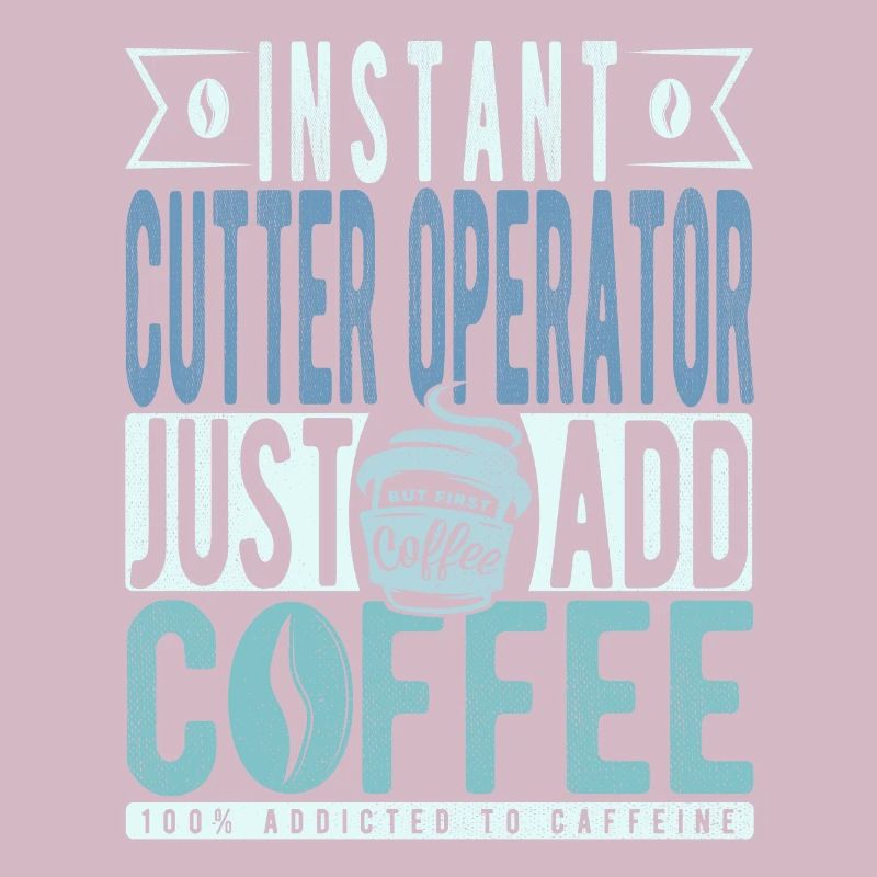 Instant Cutter Operator Just Add Coffee