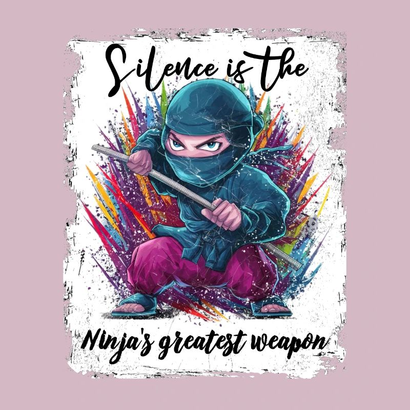 Silence is the Ninja's greatest weapon