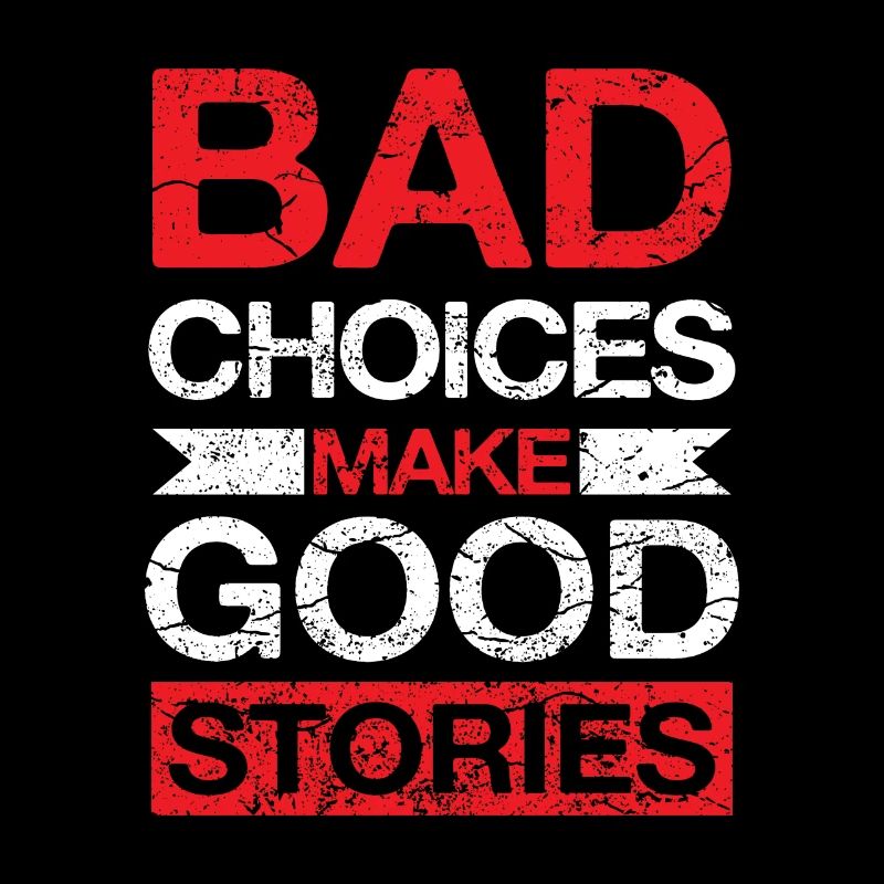 Bad Choices make Good Stories