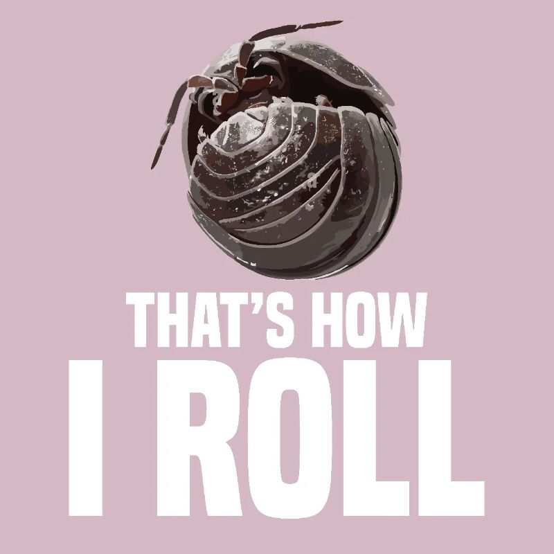 Pill Bug That´s how I roll Entomologist Rollie