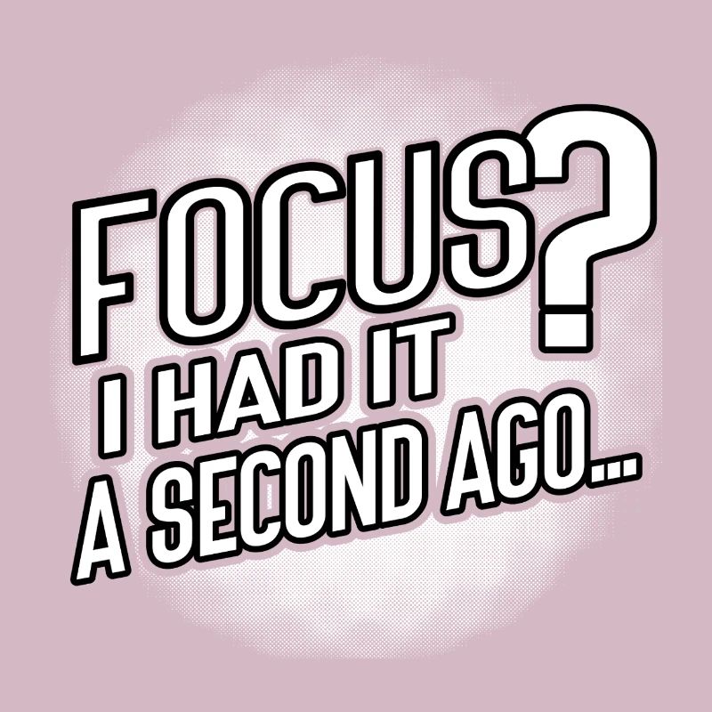 Focus? Gone in 3...2...Oops.