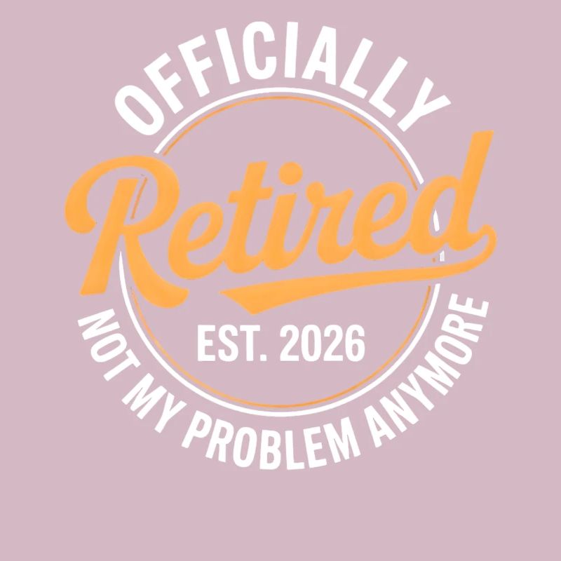 Retired 2026 Not My Problem Anymore Retirement