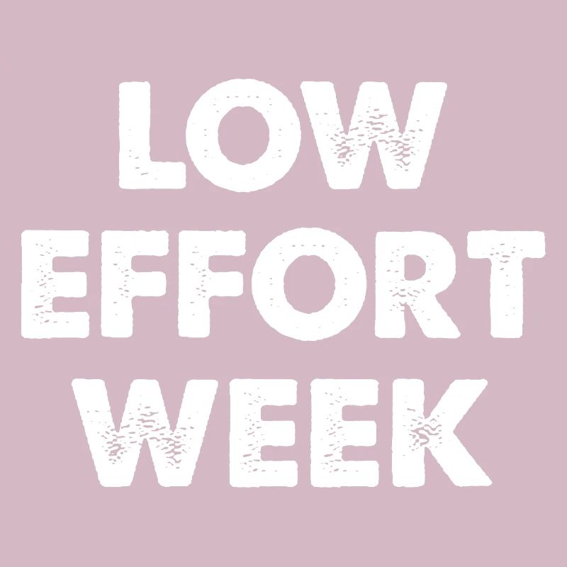 Low Effort Week