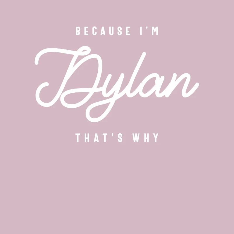 Because I'm Dylan That's Why Personalized Name