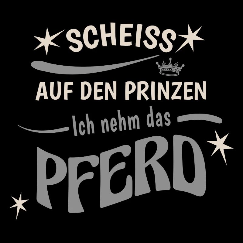 Scheiss Auf Den Prinzen Ich Nehm Das Pferd