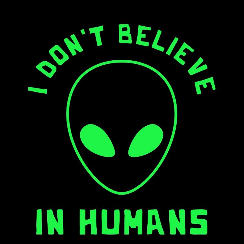 I Don't Believe In Humans Alien Ufo