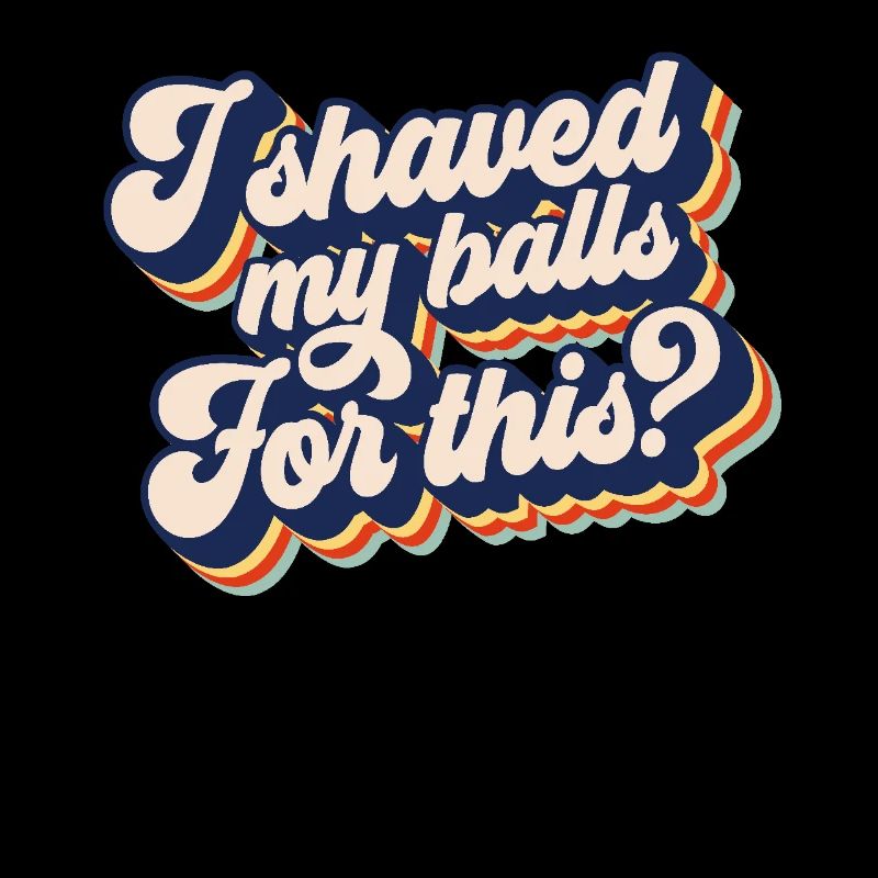 Dafür habe ich mir die Eier rasiert