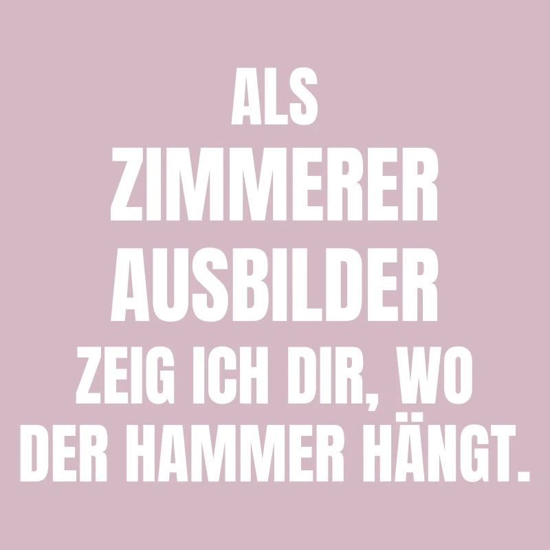 Zimmerer Ausbilder zeig ich dir wo Hammer hängt.
