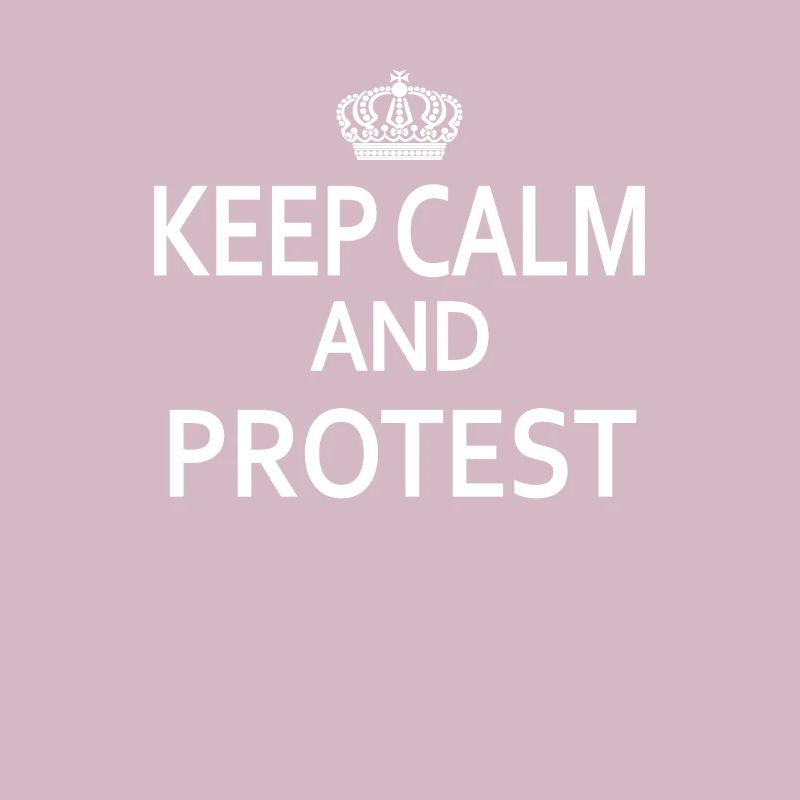 Keep Calm and PROTEST