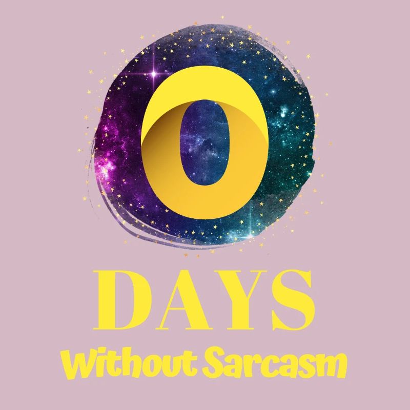 0 Days Without Sarcasm