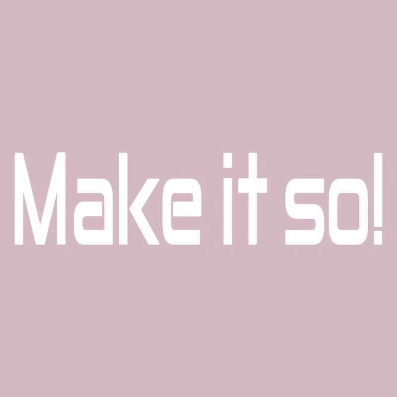 Make it so!