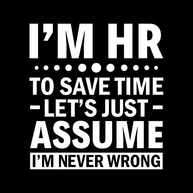 I'm HR - Let's Assume I'm Never Wrong - HR
