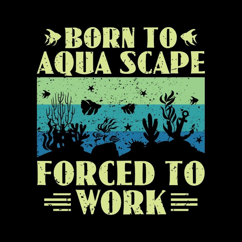 Born To Aqua Scape Forced To Work - Aquascaping