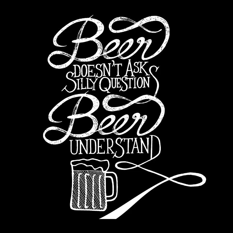 Beer doesn't ask silly questions, Beer understand