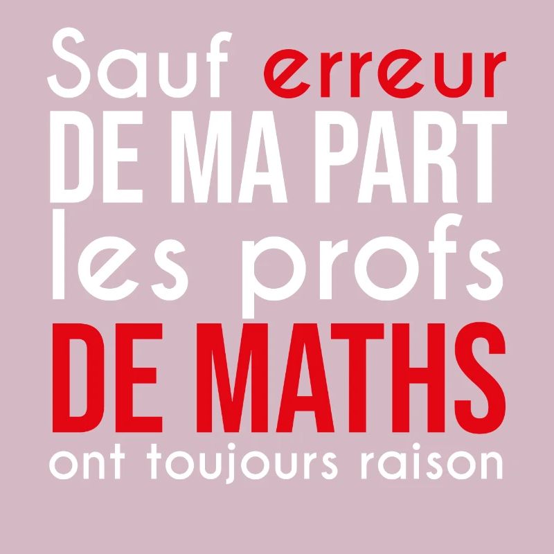 Les profs de maths ont toujours raisons
