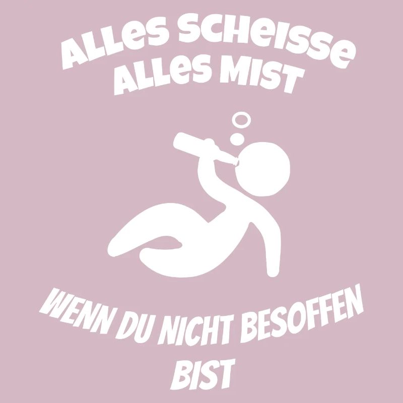 All SCheisse all crap if you don't drunk
