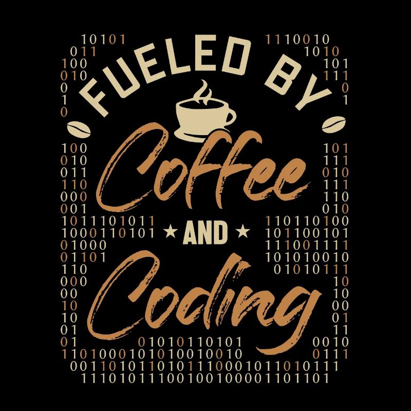 Fueled by Coffee and Coding Developer Coder