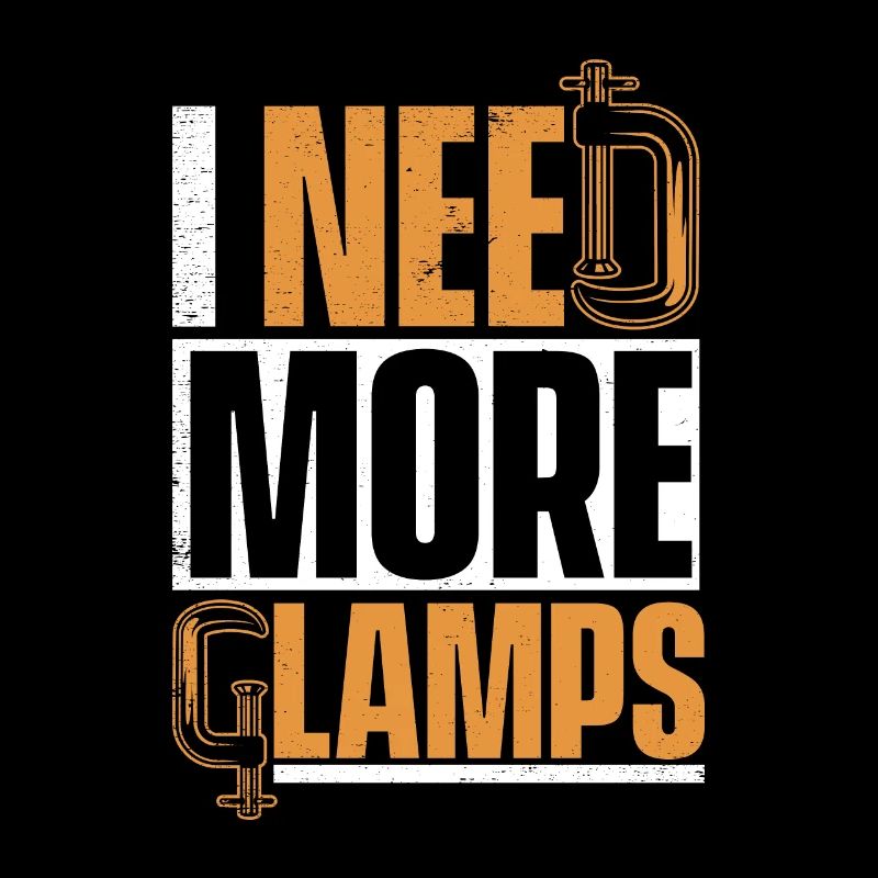 I Need More Clamps Tischler Carpenter Schreiner