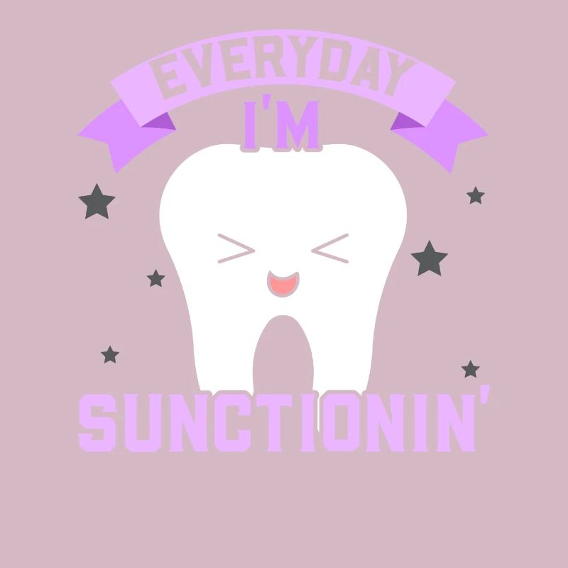 Everyday I'm Suctionin' Future Dentist Dentistry