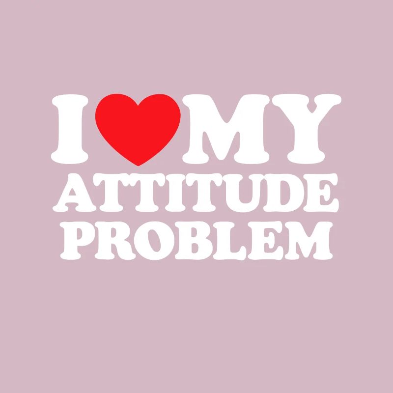 I Love My Attitude Problem